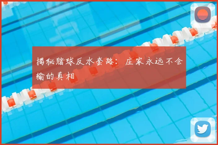 揭秘赌球反水套路：庄家永远不会输的真相