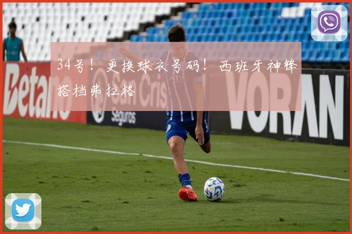 34号！更换球衣号码！西班牙神锋搭档弗拉格